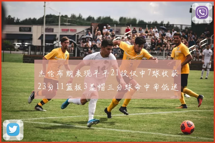 杰伦布朗表现平平21投仅中7球收获23分11篮板3盖帽三分球命中率低迷